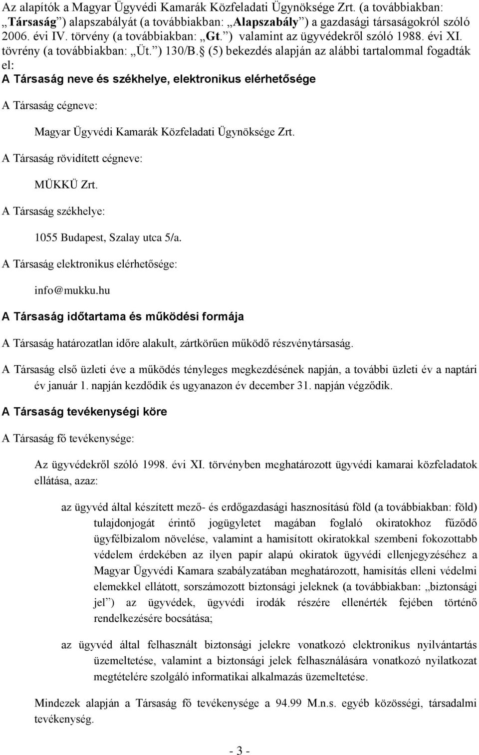 (5) bekezdés alapján az alábbi tartalommal fogadták el: A Társaság neve és székhelye, elektronikus elérhetősége A Társaság cégneve: Magyar Ügyvédi Kamarák Közfeladati Ügynöksége Zrt.