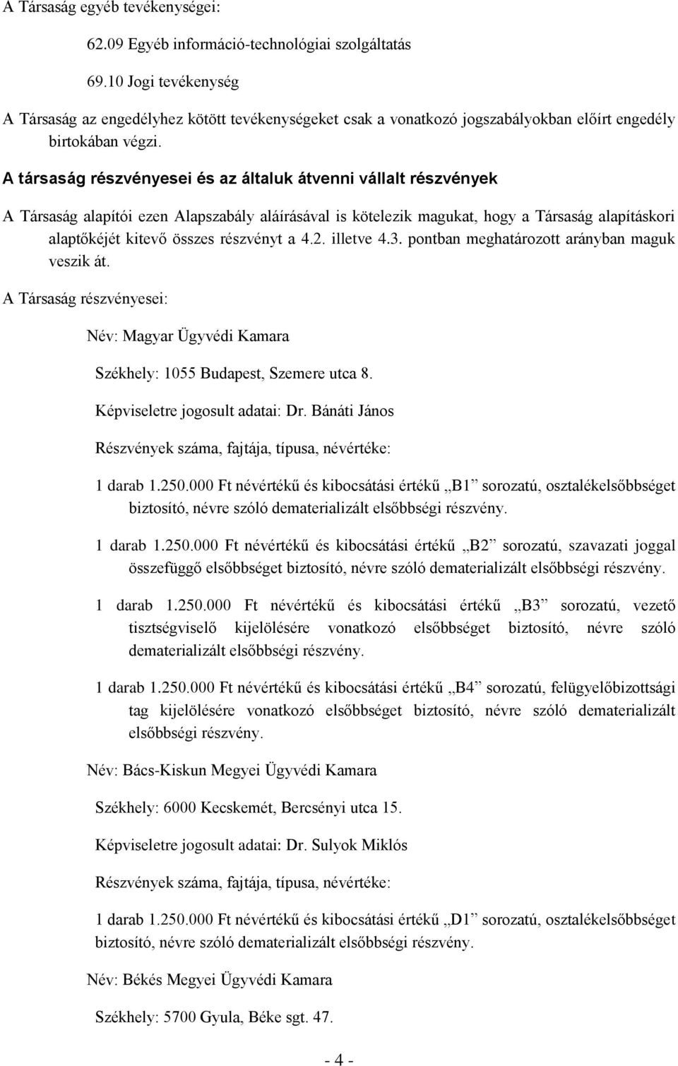 A társaság részvényesei és az általuk átvenni vállalt részvények A Társaság alapítói ezen Alapszabály aláírásával is kötelezik magukat, hogy a Társaság alapításkori alaptőkéjét kitevő összes