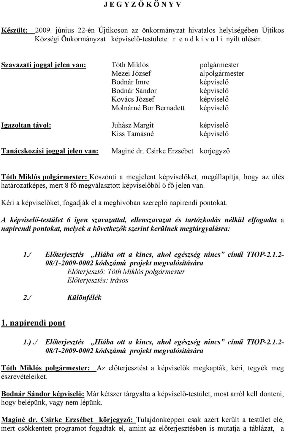 távol: Juhász Margit képviselő Kiss Tamásné képviselő Tanácskozási joggal jelen van: Maginé dr.