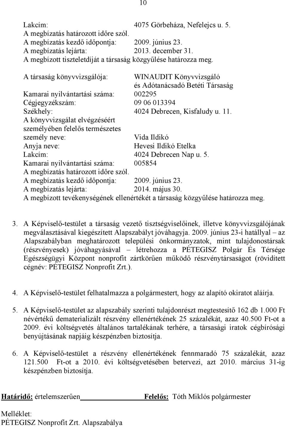 A társaság könyvvizsgálója: WINAUDIT Könyvvizsgáló és Adótanácsadó Betéti Társaság Kamarai nyilvántartási száma: 002295 Cégjegyzékszám: 09 06 013394 Székhely: 4024 Debrecen, Kisfaludy u. 11.