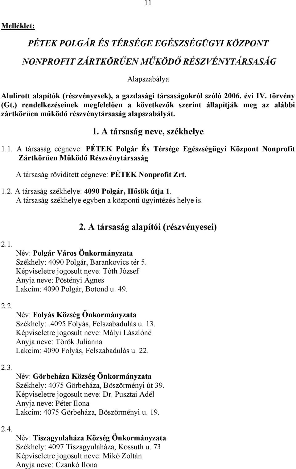 A társaság neve, székhelye 1.1. A társaság cégneve: PÉTEK Polgár És Térsége Egészségügyi Központ Nonprofit Zártkörűen Működő Részvénytársaság A társaság rövidített cégneve: PÉTEK Nonprofit Zrt. 1.2.