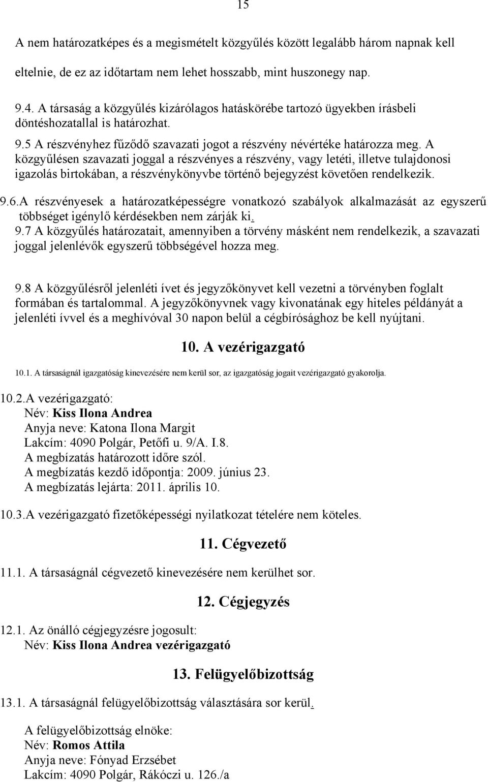 A közgyűlésen szavazati joggal a részvényes a részvény, vagy letéti, illetve tulajdonosi igazolás birtokában, a részvénykönyvbe történő bejegyzést követően rendelkezik. 9.6.