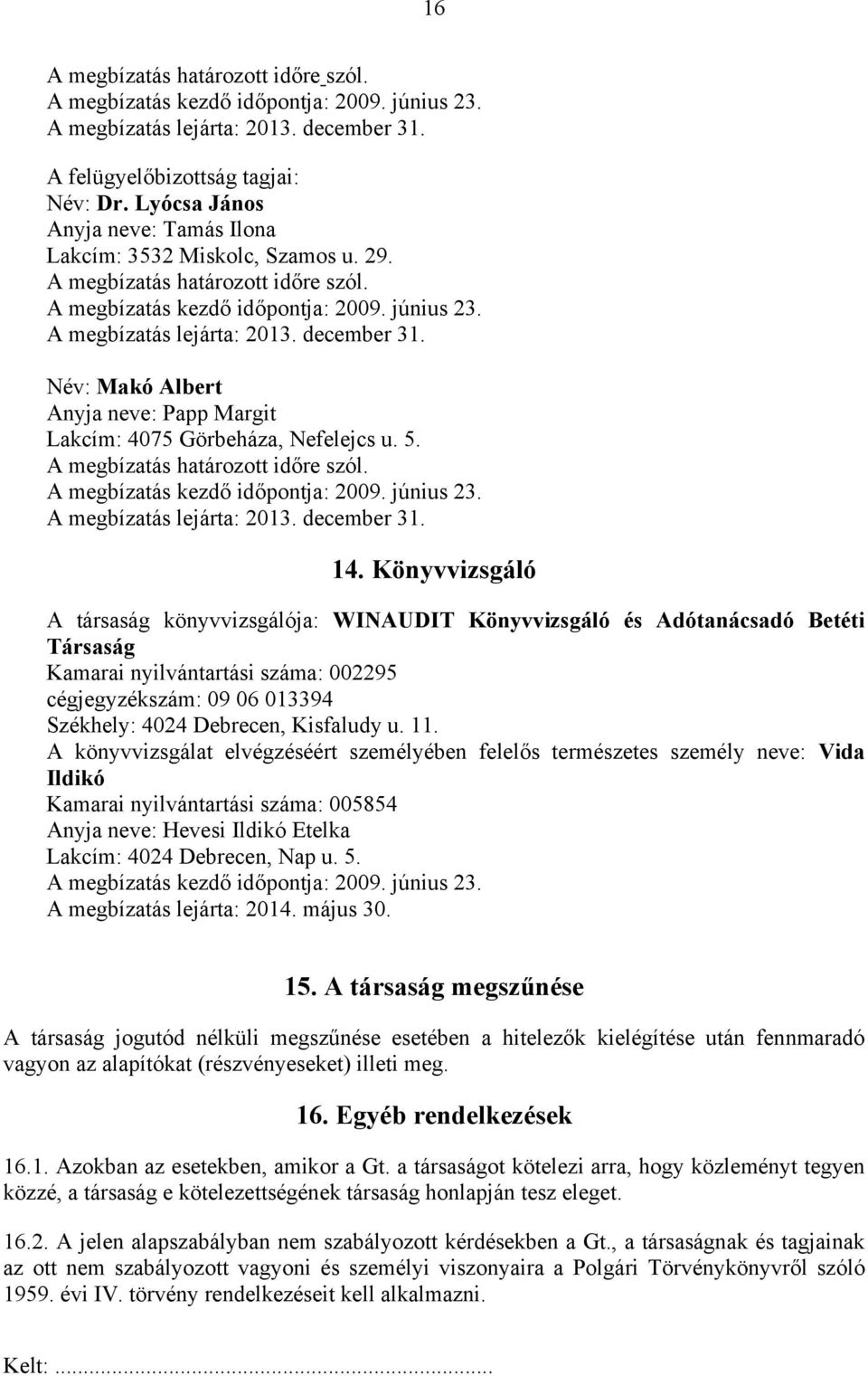 Név: Makó Albert Anyja neve: Papp Margit Lakcím: 4075 Görbeháza, Nefelejcs u. 5. A megbízatás határozott időre szól. A megbízatás kezdő időpontja: 2009. június 23. A megbízatás lejárta: 2013.