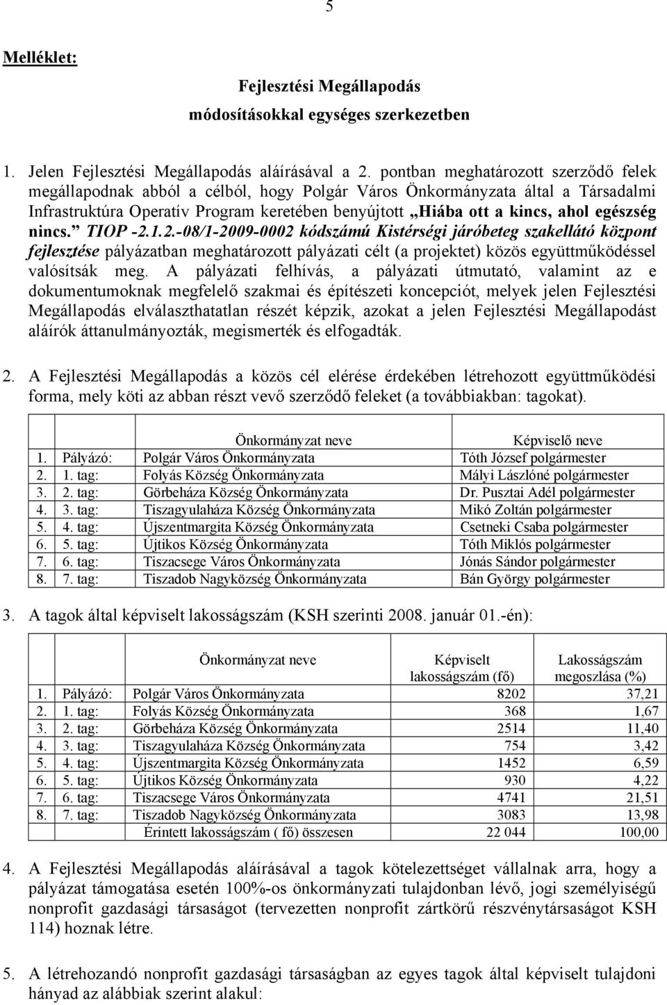 egészség nincs. TIOP -2.1.2.-08/1-2009-0002 kódszámú Kistérségi járóbeteg szakellátó központ fejlesztése pályázatban meghatározott pályázati célt (a projektet) közös együttműködéssel valósítsák meg.