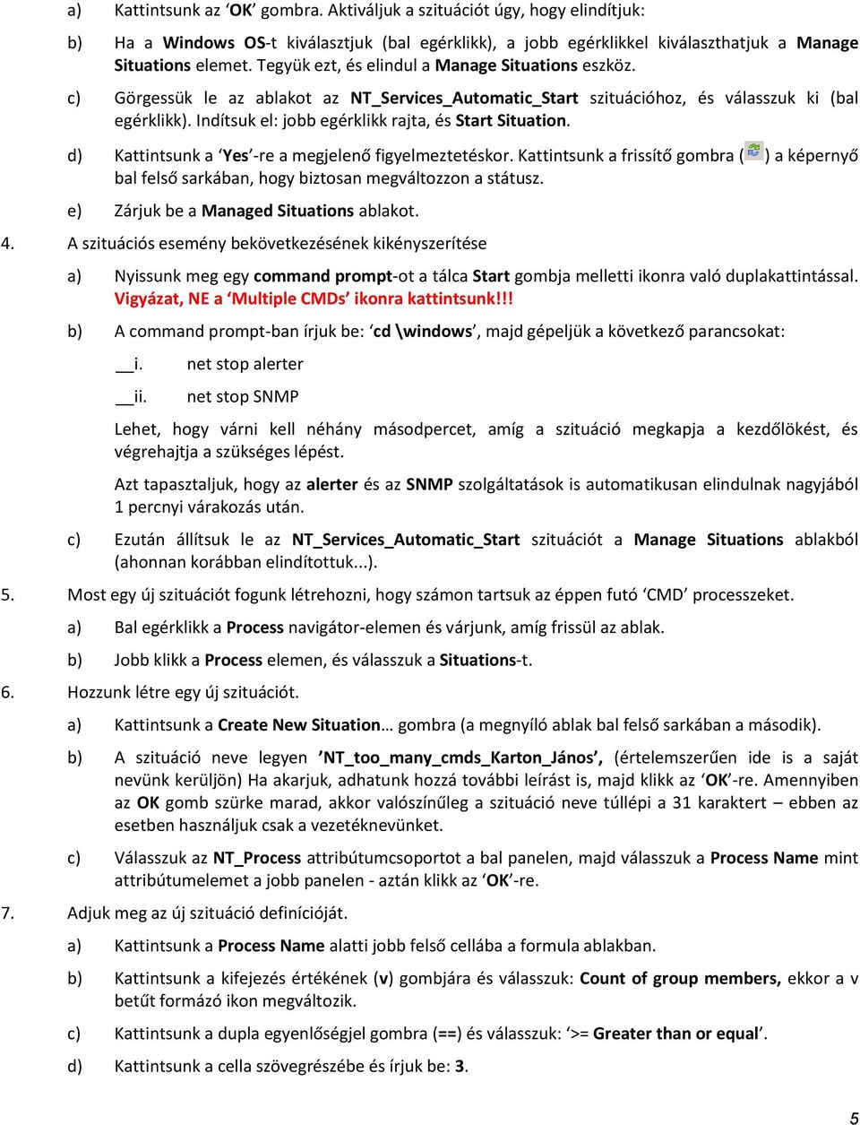 Indítsuk el: jobb egérklikk rajta, és Start Situation. d) Kattintsunk a Yes -re a megjelenő figyelmeztetéskor.