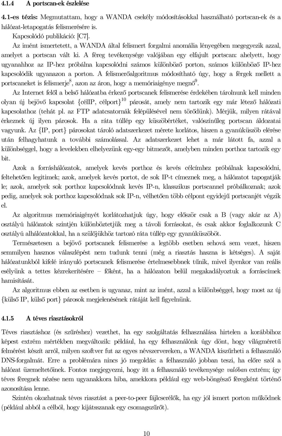 A féreg tevéenysége vaójában egy efajut portsan: aheyett, hogy ugyanahhoz az IP-hez próbána apsoódni számos üönböző porton, számos üönböző IP-hez apsoódi ugyanazon a porton.