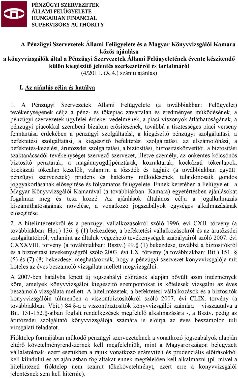 A Pénzügyi Szervezetek Állami Felügyelete (a továbbiakban: Felügyelet) tevékenységének célja a pénz- és tőkepiac zavartalan és eredményes működésének, a pénzügyi szervezetek ügyfelei érdekei