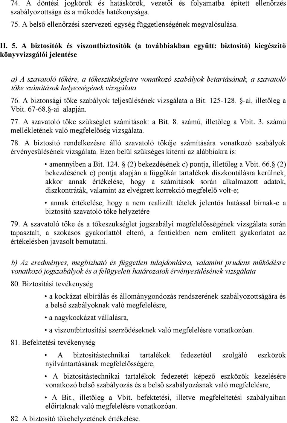 tőke számítások helyességének vizsgálata 76. A biztonsági tőke szabályok teljesülésének vizsgálata a Bit. 125-128. -ai, illetőleg a Vbit. 67-68. -ai alapján. 77.