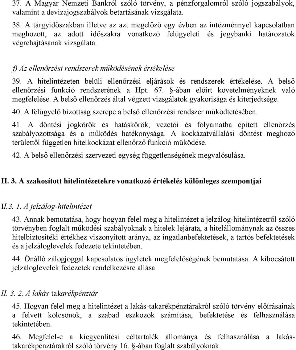 f) Az ellenőrzési rendszerek működésének értékelése 39. A hitelintézeten belüli ellenőrzési eljárások és rendszerek értékelése. A belső ellenőrzési funkció rendszerének a Hpt. 67.