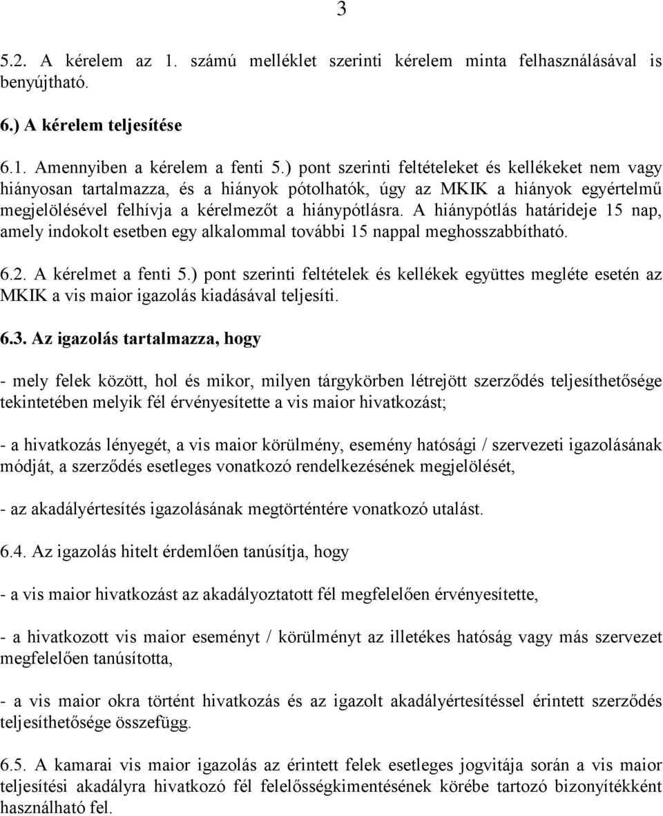 A hiánypótlás határideje 15 nap, amely indokolt esetben egy alkalommal további 15 nappal meghosszabbítható. 6.2. A kérelmet a fenti 5.