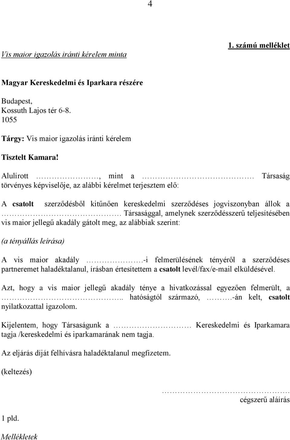 Társasággal, amelynek szerződésszerű teljesítésében vis maior jellegű akadály gátolt meg, az alábbiak szerint: (a tényállás leírása) A vis maior akadály.