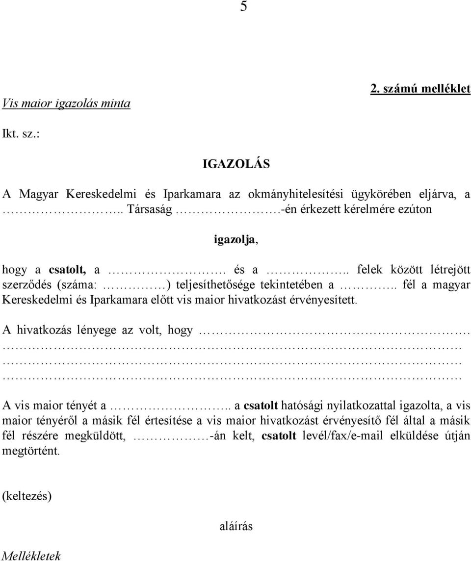 . fél a magyar Kereskedelmi és Iparkamara előtt vis maior hivatkozást érvényesített. A hivatkozás lényege az volt, hogy. A vis maior tényét a.