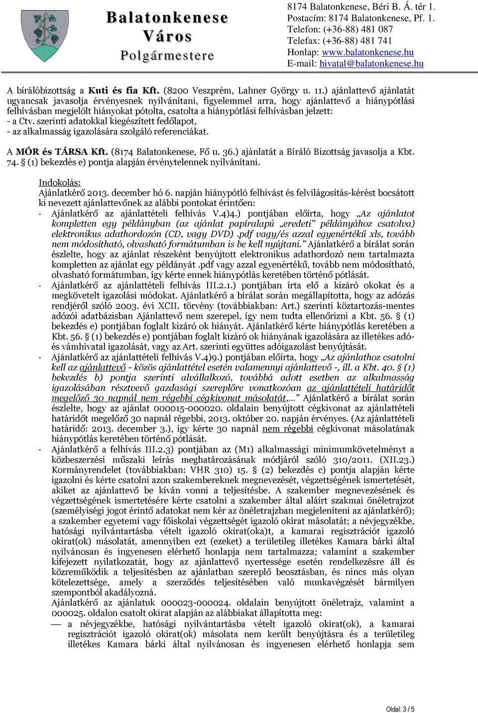 jelzett: - a Ctv. szerinti adatokkal kiegészített fedőlapot, - az alkalmasság igazolására szolgáló referenciákat. A MÓR és TÁRSA Kft. (8174 Balatonkenese, Fő u. 36.