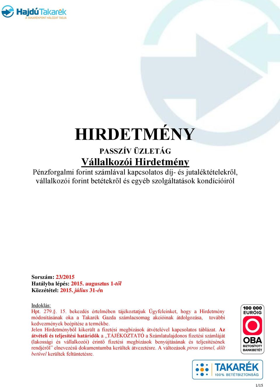 bekezdés értelmében tájékoztatjuk Ügyfeleinket, hogy a módosításának oka a Takarék Gazda számlacsomag akcióinak átdolgozása, további kedvezmények beépítése a termékbe.