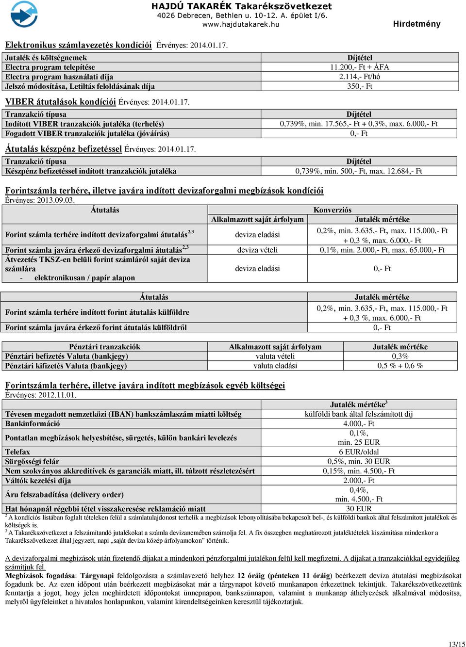 Tranzakció típusa Indított VIBER tranzakciók jutaléka (terhelés) Fogadott VIBER tranzakciók jutaléka (jóváírás) Átutalás készpénz befizetéssel Érvényes: 2014.01.17.