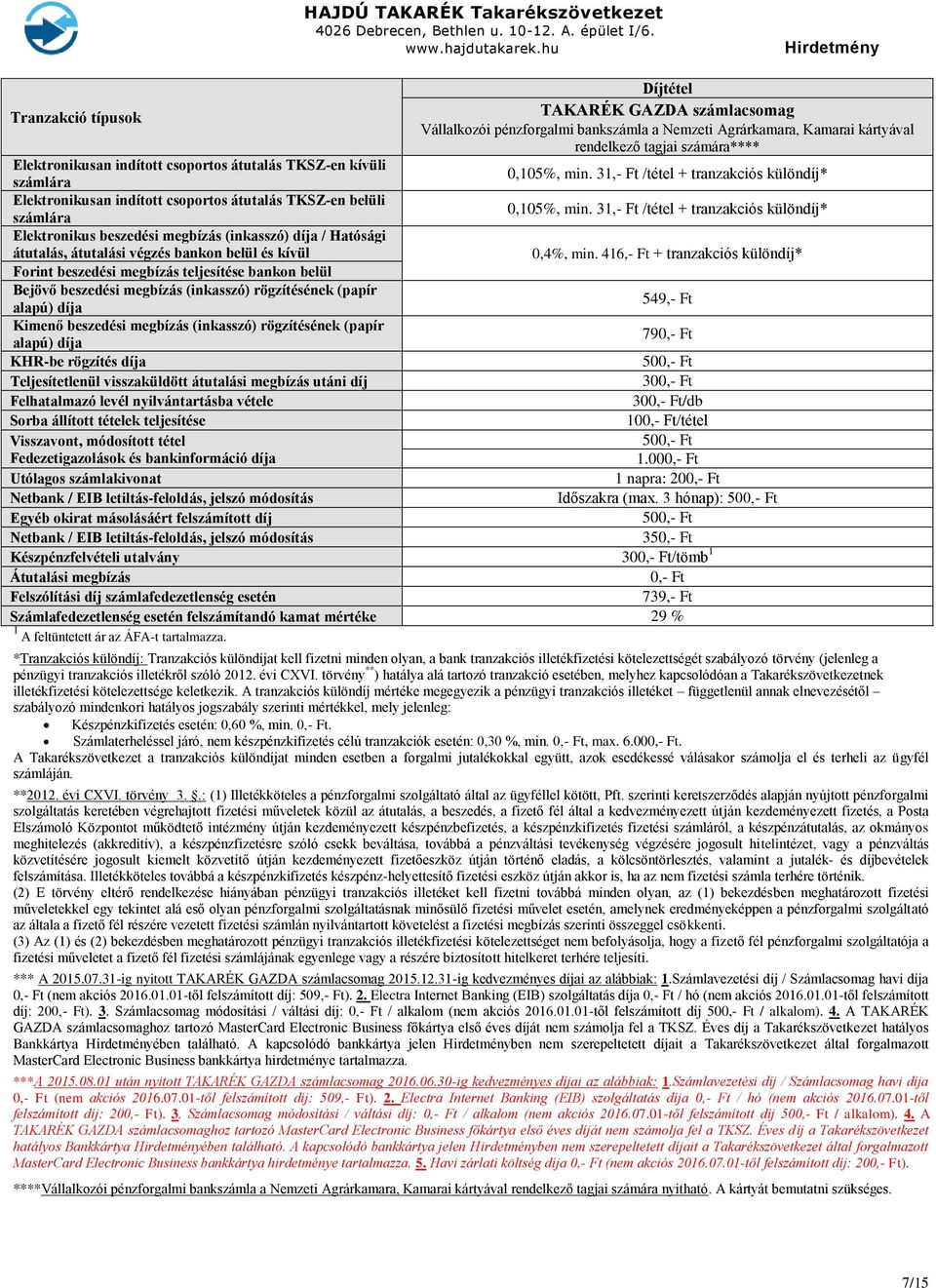 31,- Ft /tétel + tranzakciós különdíj* Elektronikus beszedési megbízás (inkasszó) díja / Hatósági átutalás, átutalási végzés bankon belül és kívül 0,4%, min.