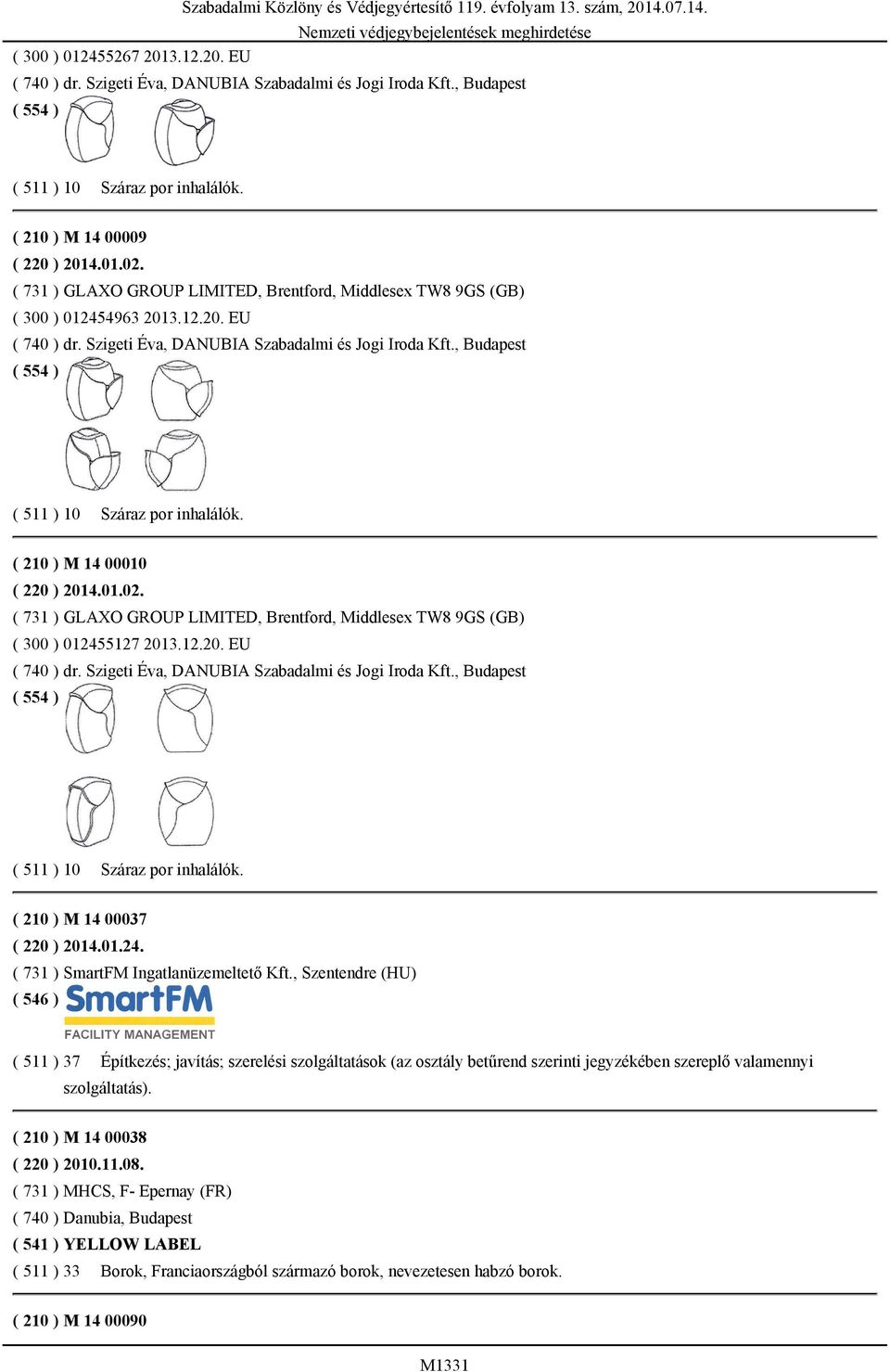 ( 731 ) GLAXO GROUP LIMITED, Brentford, Middlesex TW8 9GS (GB) ( 300 ) 012454963 2013.12.20. EU ( 740 ) dr. Szigeti Éva, DANUBIA Szabadalmi és Jogi Iroda Kft.