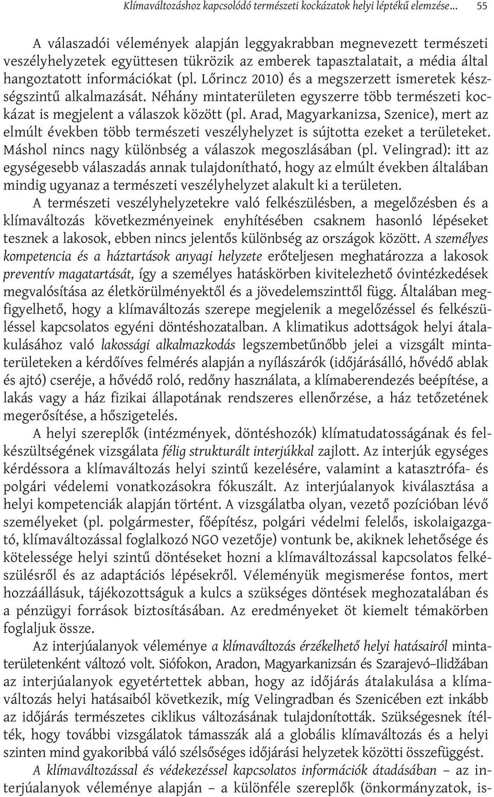 Lőrincz 2010) és a megszerzett ismeretek készségszintű alkalmazását. Néhány mintaterületen egyszerre több természeti kockázat is megjelent a válaszok között (pl.