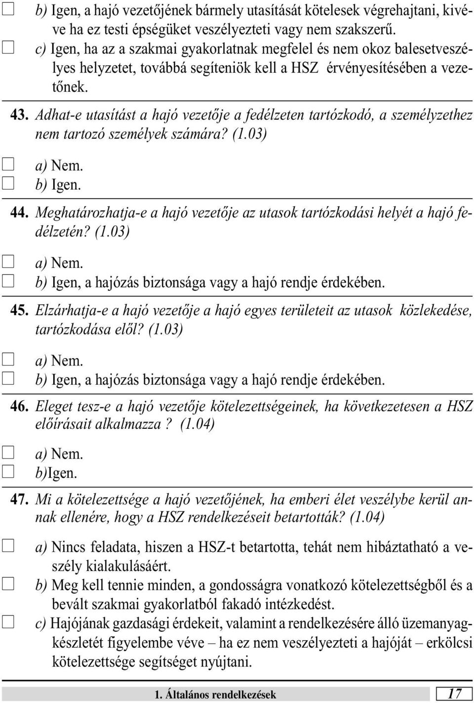 Adhat-e utasítást a hajó vezetõje a fedézeten tartózkodó, a szeméyzethez nem tartozó szeméyek számára? (1.03) a) Nem. b) Igen. 44.