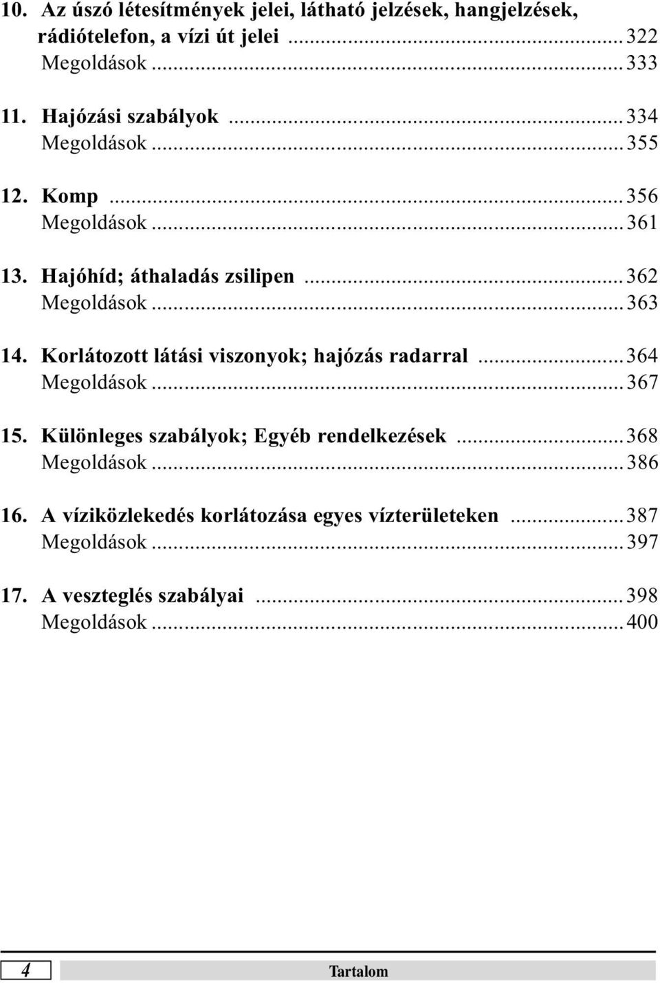 Korátozott átási viszonyok; hajózás radarra...364 Megodások...367 15. Küöneges szabáyok; Egyéb rendekezések...368 Megodások.