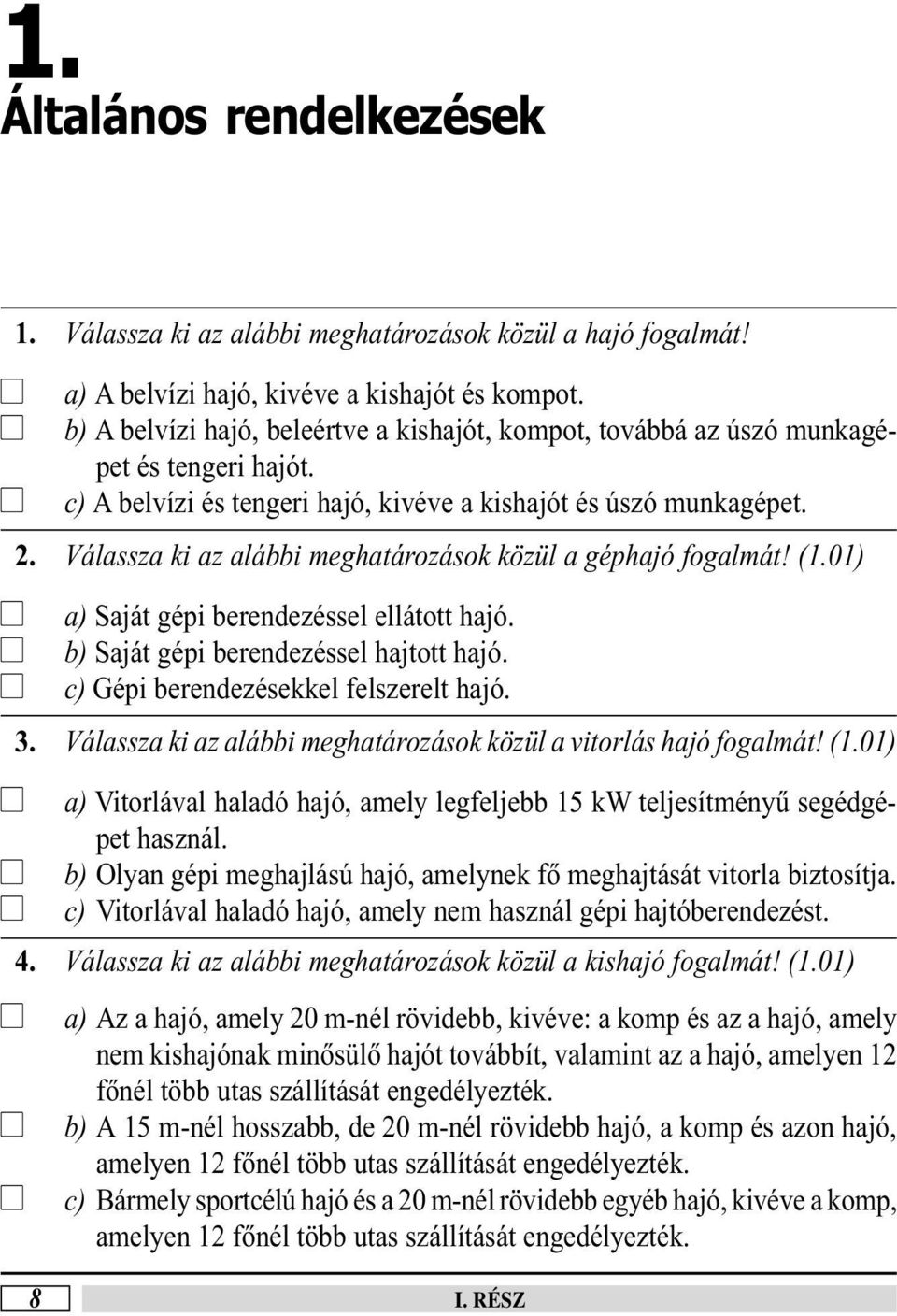 Váassza ki az aábbi meghatározások közü a géphajó fogamát! (1.01) a) Saját gépi berendezésse eátott hajó. b) Saját gépi berendezésse hajtott hajó. c) Gépi berendezésekke feszeret hajó. 3.