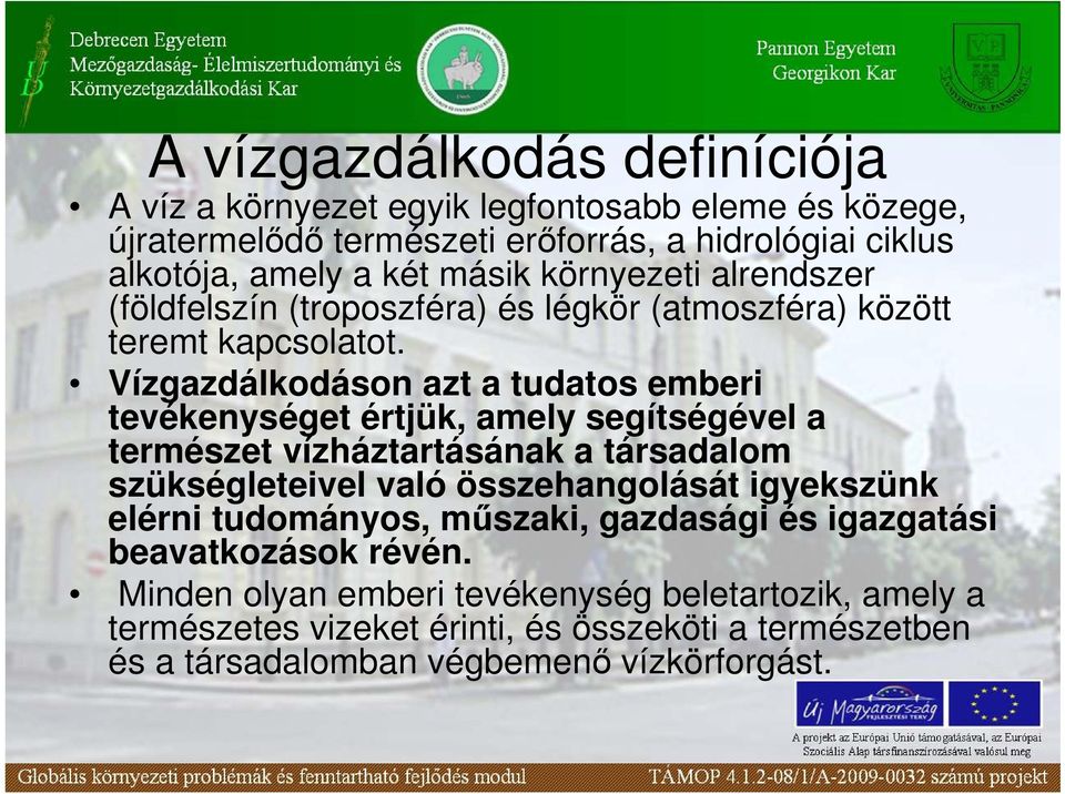 Vízgazdálkodáson azt a tudatos emberi tevékenységet értjük, amely segítségével a természet vízháztartásának a társadalom szükségleteivel való összehangolását