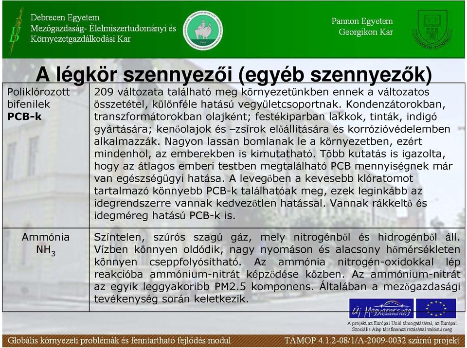 Nagyon lassan bomlanak le a környezetben, ezért mindenhol, az emberekben is kimutatható.