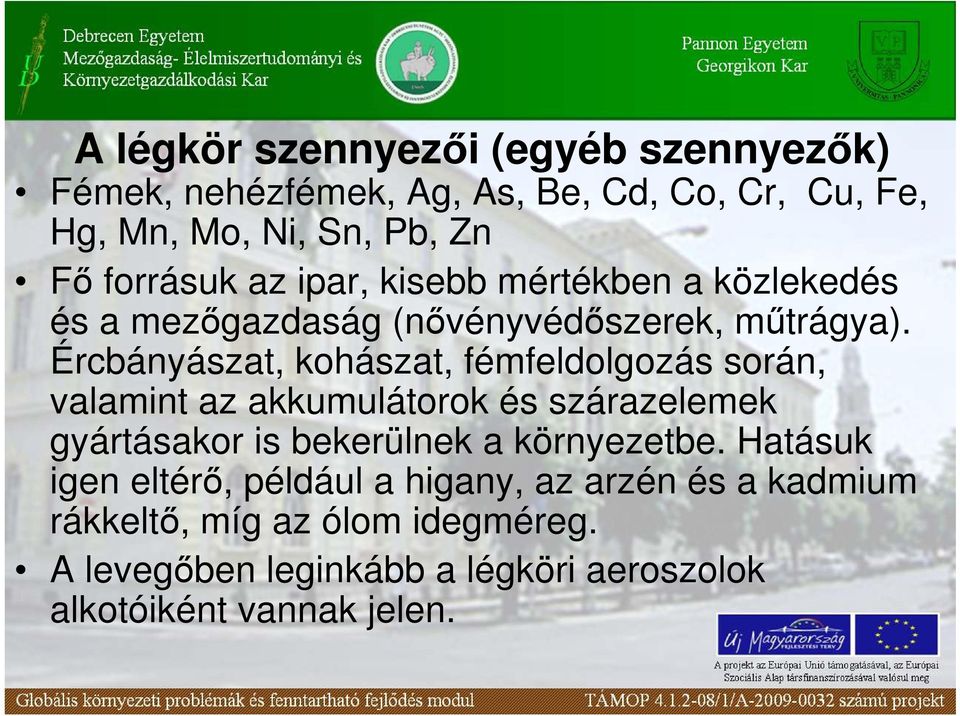 Ércbányászat, kohászat, fémfeldolgozás során, valamint az akkumulátorok és szárazelemek gyártásakor is bekerülnek a