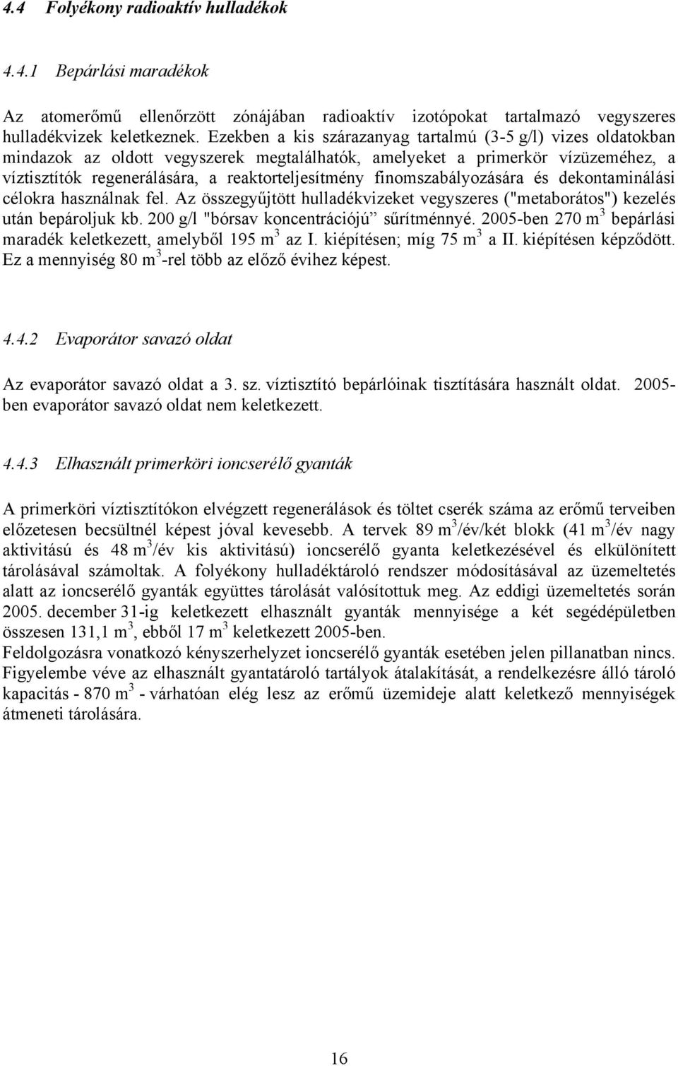 finomszabályozására és dekontaminálási célokra használnak fel. Az összegyűjtött hulladékvizeket vegyszeres ("metaborátos") kezelés után bepároljuk kb. 200 g/l "bórsav koncentrációjú sűrítménnyé.