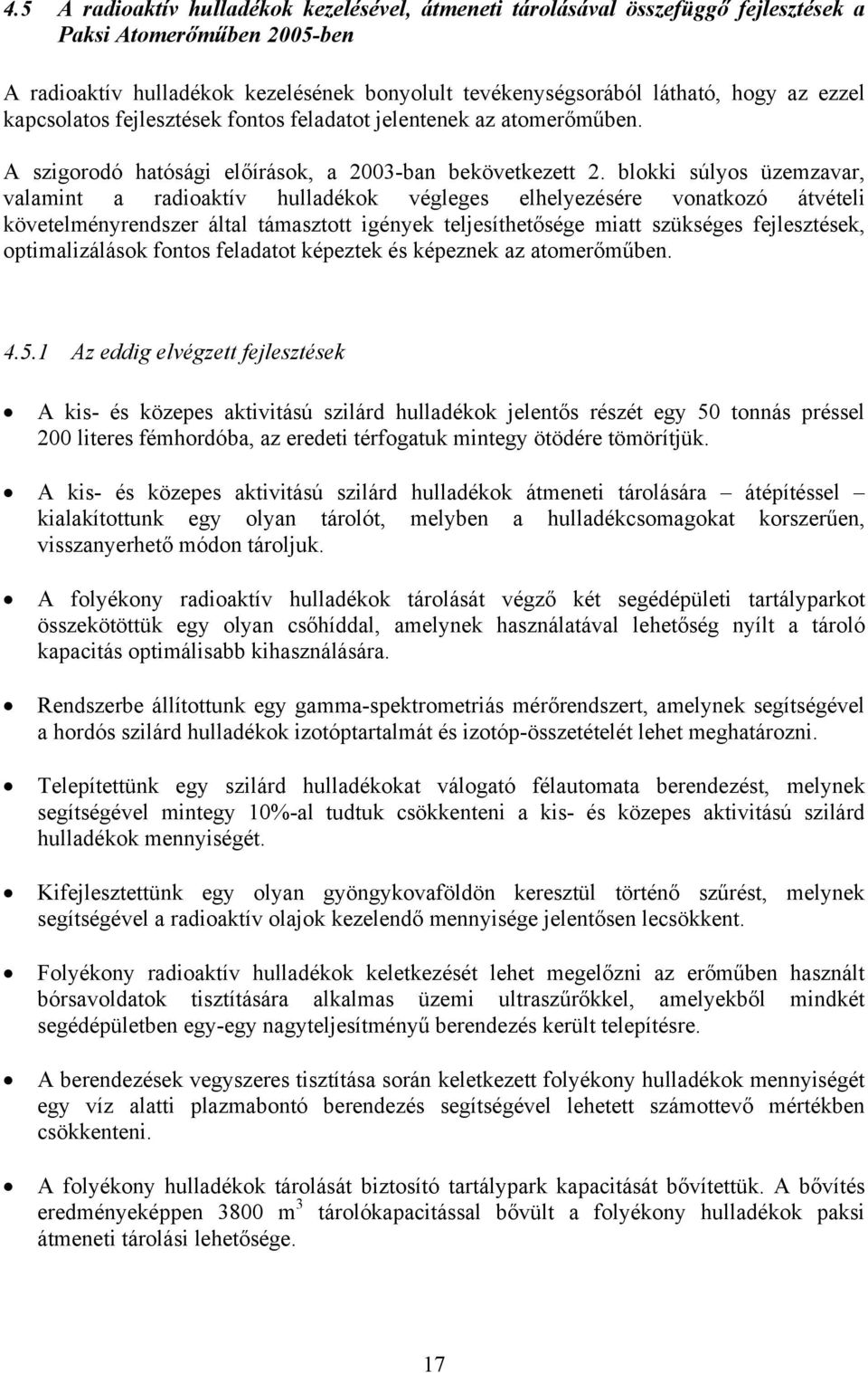 blokki súlyos üzemzavar, valamint a radioaktív hulladékok végleges elhelyezésére vonatkozó átvételi követelményrendszer által támasztott igények teljesíthetősége miatt szükséges fejlesztések,