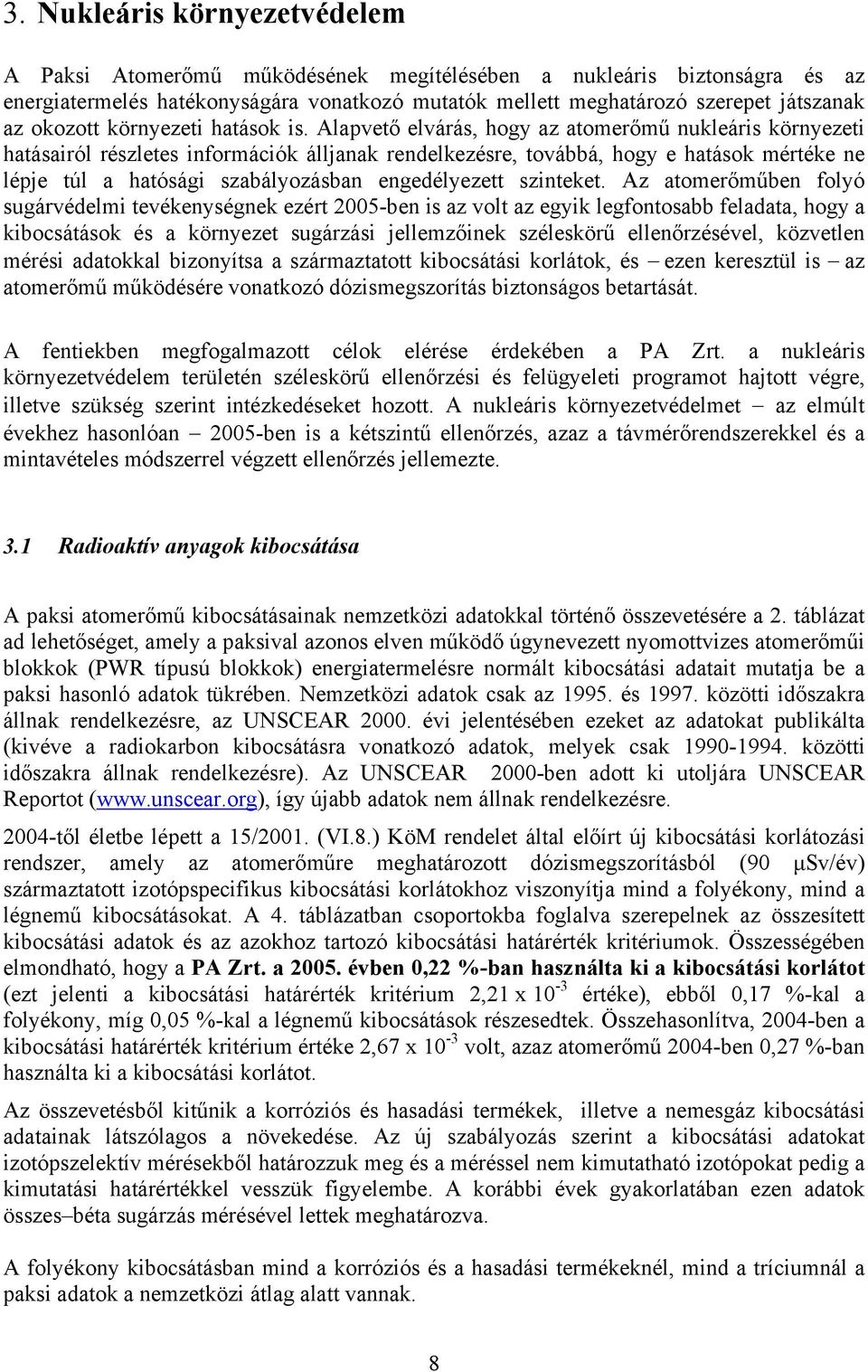 Alapvető elvárás, hogy az atomerőmű nukleáris környezeti hatásairól részletes információk álljanak rendelkezésre, továbbá, hogy e hatások mértéke ne lépje túl a hatósági szabályozásban engedélyezett