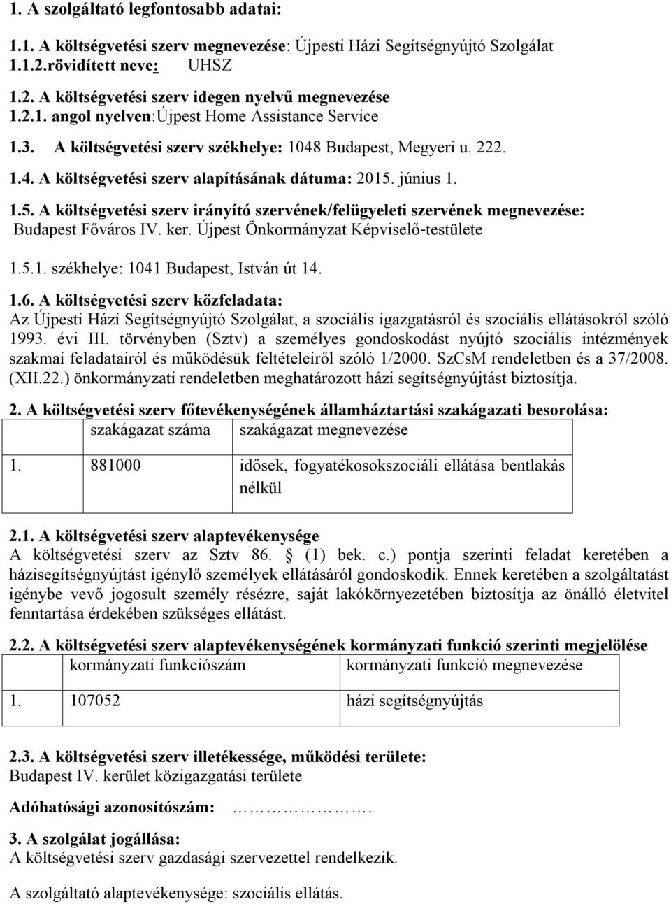 június 1. 1.5. A költségvetési szerv irányító szervének/felügyeleti szervének megnevezése: Budapest Főváros IV. ker. Újpest Önkormányzat Képviselő-testülete 1.5.1. székhelye: 1041 Budapest, István út 14.