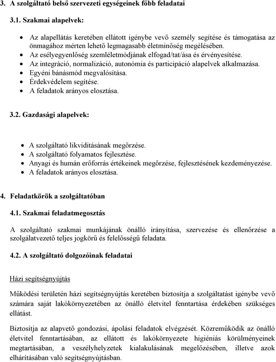 Az esélyegyenlőség szemléletmódjának elfogad/tat/ása és érvényesítése. Az integráció, normalizáció, autonómia és participáció alapelvek alkalmazása. Egyéni bánásmód megvalósítása.