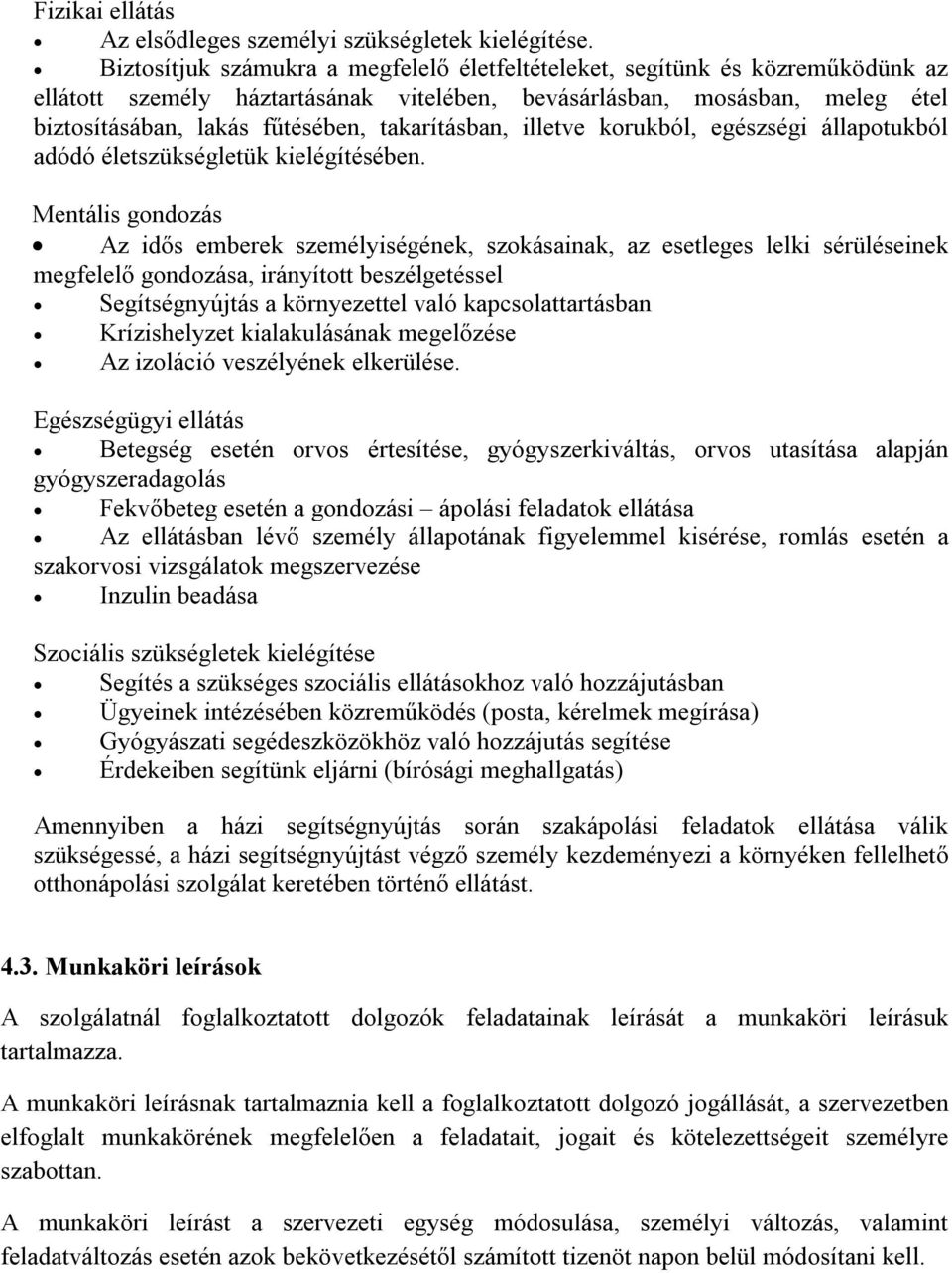 takarításban, illetve korukból, egészségi állapotukból adódó életszükségletük kielégítésében.