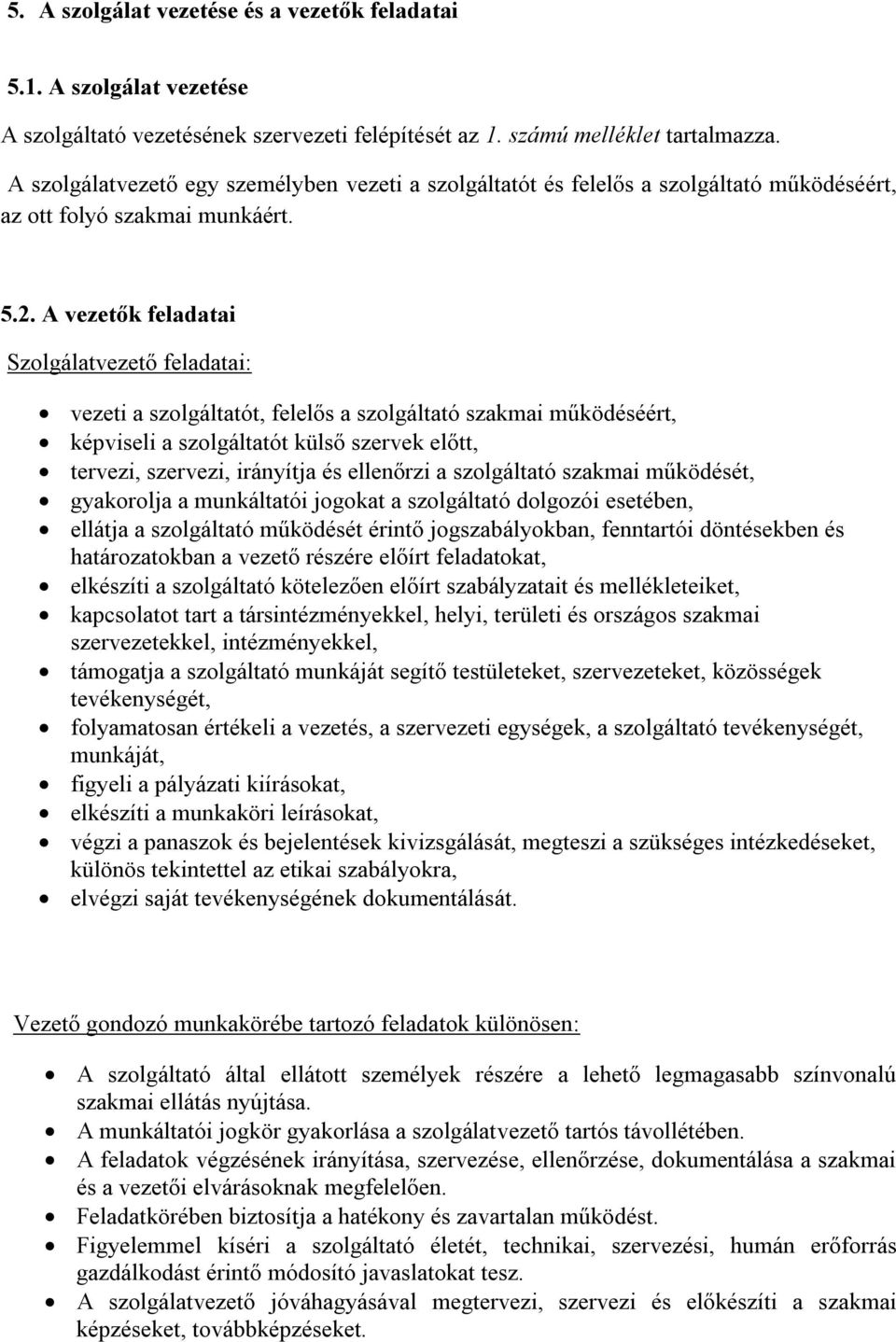 A vezetők feladatai Szolgálatvezető feladatai: vezeti a szolgáltatót, felelős a szolgáltató szakmai működéséért, képviseli a szolgáltatót külső szervek előtt, tervezi, szervezi, irányítja és