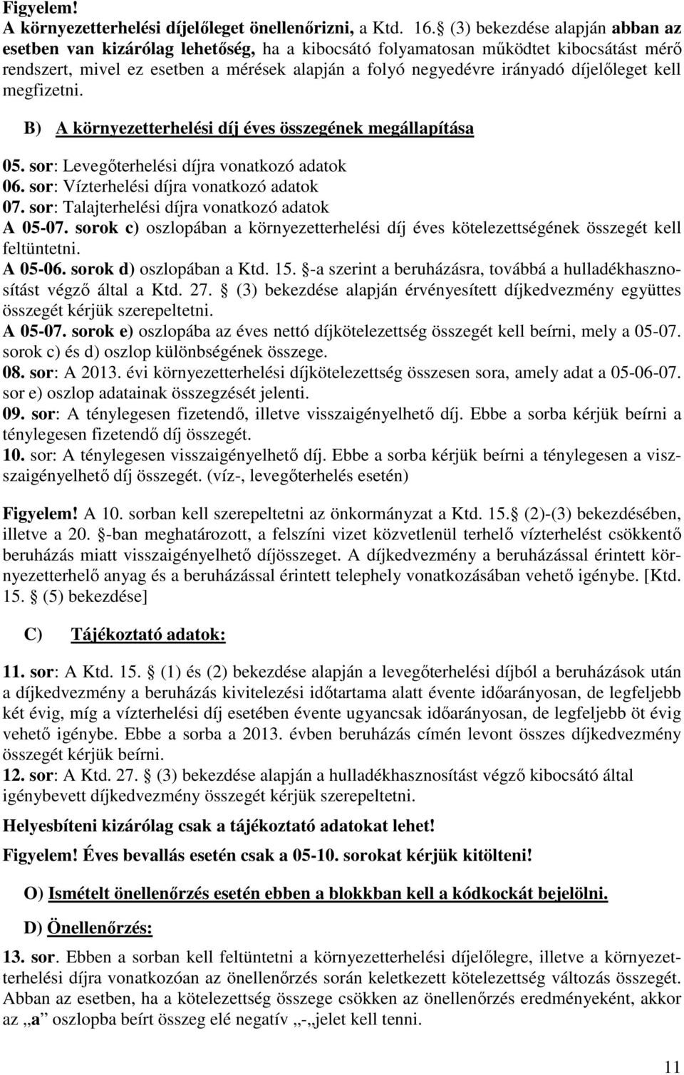 díjelıleget kell megfizetni. B) A környezetterhelési díj éves összegének megállapítása 05. sor: Levegıterhelési díjra vonatkozó adatok 06. sor: Vízterhelési díjra vonatkozó adatok 07.