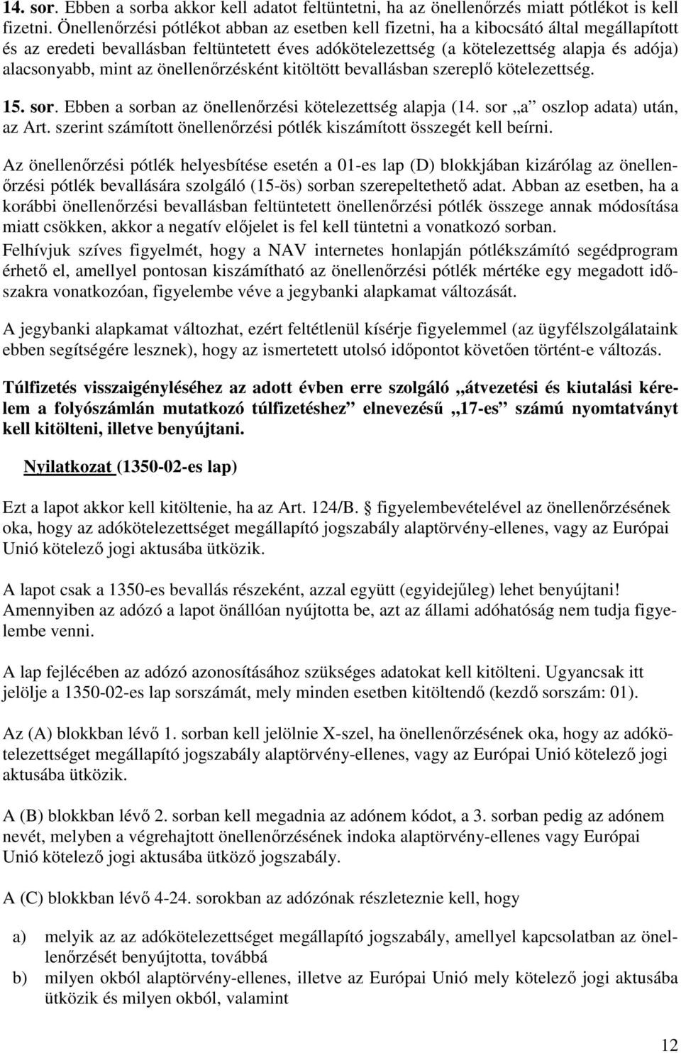 mint az önellenırzésként kitöltött bevallásban szereplı kötelezettség. 15. sor. Ebben a sorban az önellenırzési kötelezettség alapja (14. sor a oszlop adata) után, az Art.