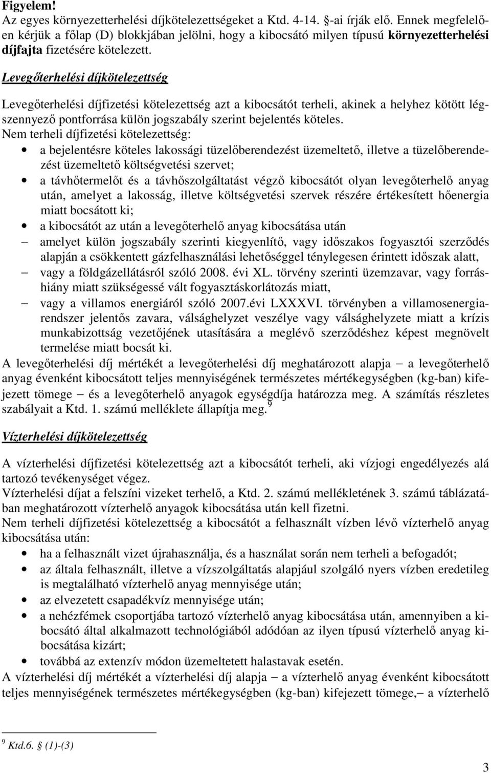 Levegıterhelési díjkötelezettség Levegıterhelési díjfizetési kötelezettség azt a kibocsátót terheli, akinek a helyhez kötött légszennyezı pontforrása külön jogszabály szerint bejelentés köteles.