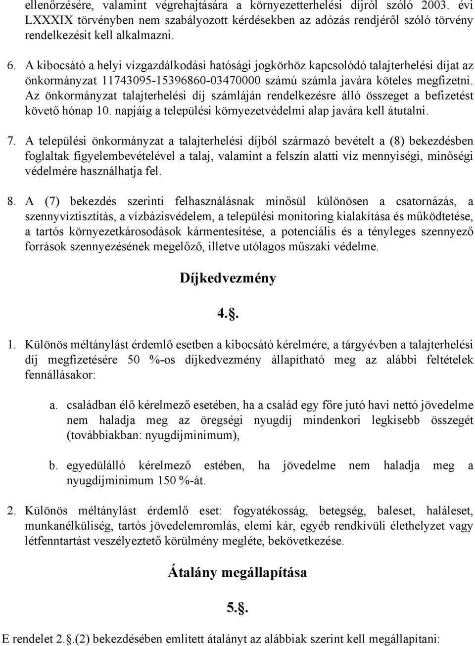 Az önkormányzat talajterhelési díj számláján rendelkezésre álló összeget a befizetést követő hónap 10. napjáig a települési környezetvédelmi alap javára kell átutalni. 7.