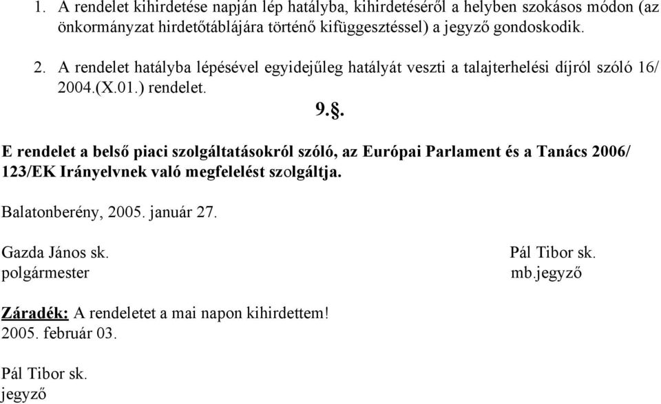 . E rendelet a belső piaci szolgáltatásokról szóló, az Európai Parlament és a Tanács 2006/ 123/EK Irányelvnek való megfelelést szolgáltja.