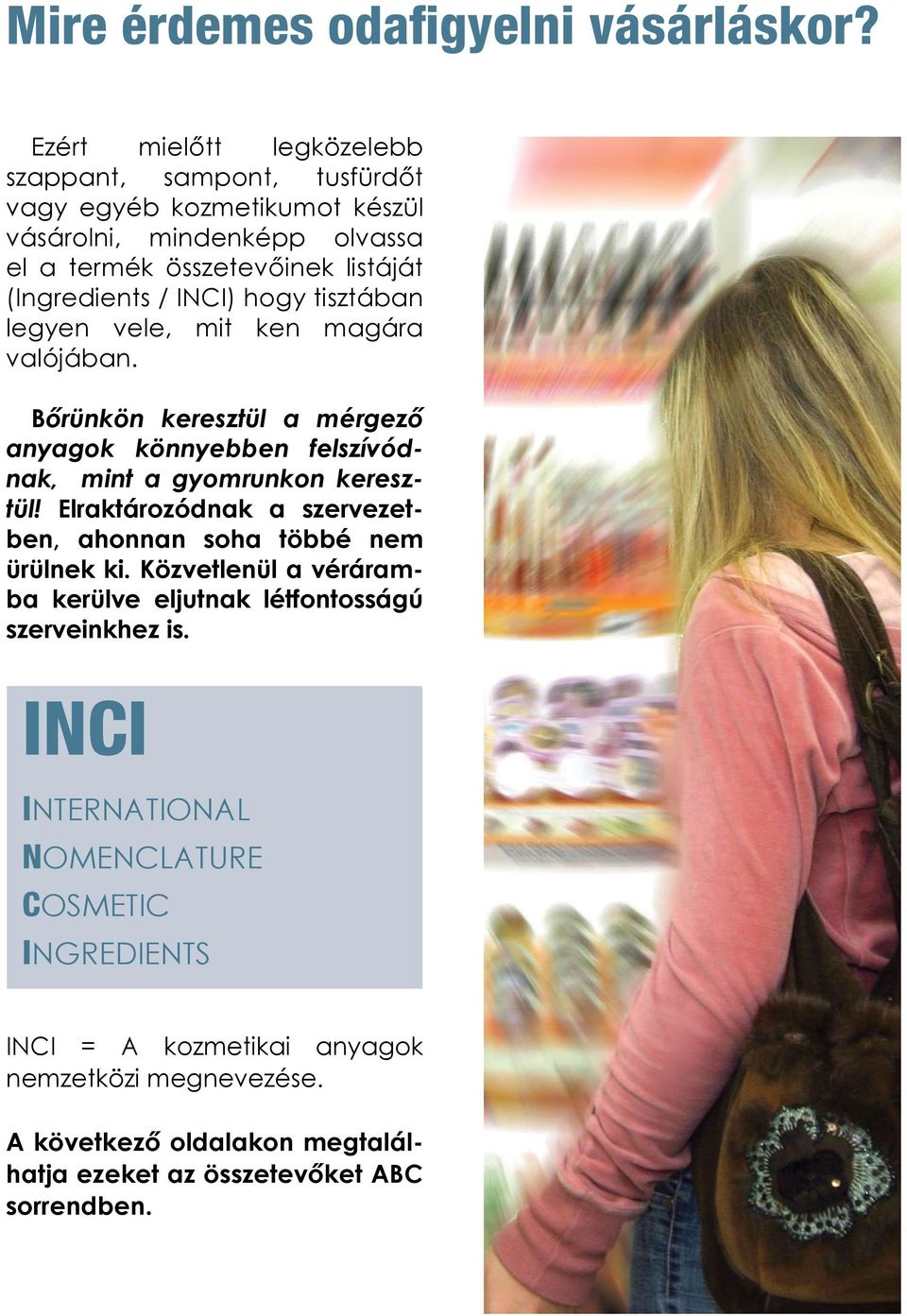 INCI) hogy tisztában legyen vele, mit ken magára valójában. Bőrünkön keresztül a mérgező anyagok könnyebben felszívódnak, mint a gyomrunkon keresztül!