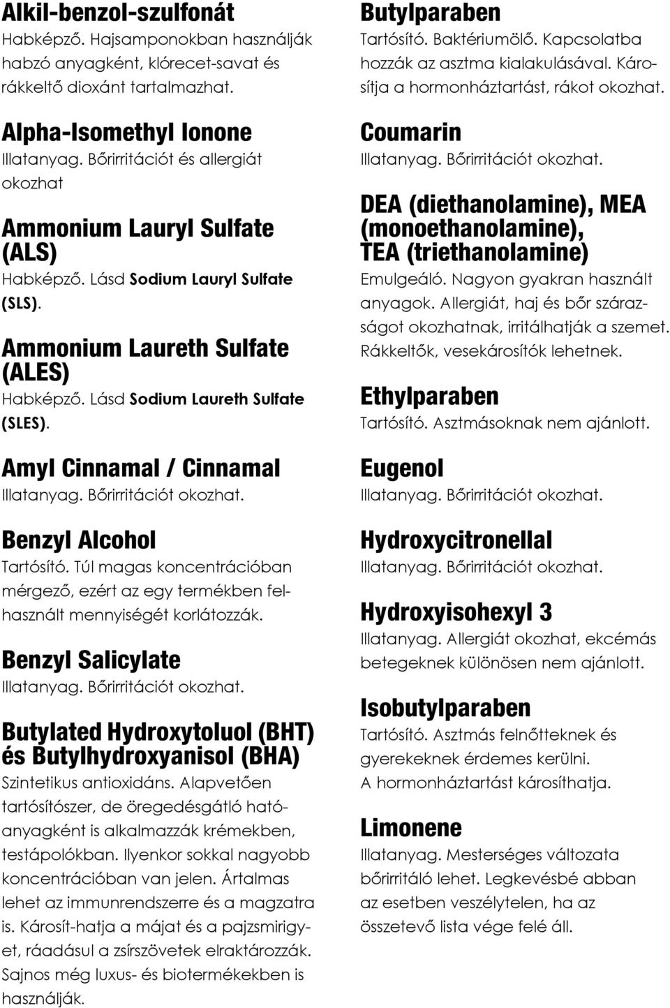 Amyl Cinnamal / Cinnamal Benzyl Alcohol Tartósító. Túl magas koncentrációban mérgező, ezért az egy termékben felhasznált mennyiségét korlátozzák.