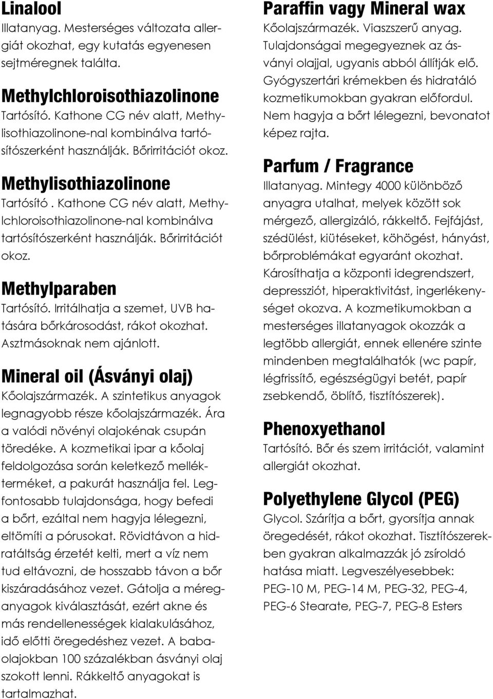 Kathone CG név alatt, Methylchloroisothiazolinone-nal kombinálva tartósítószerként használják. Bőrirritációt okoz. Methylparaben Tartósító.
