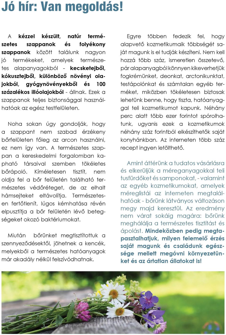 olajokból, gyógynövényekből és 100 százalékos illóolajokból - állnak. Ezek a szappanok teljes biztonsággal használhatóak az egész testfelületen.