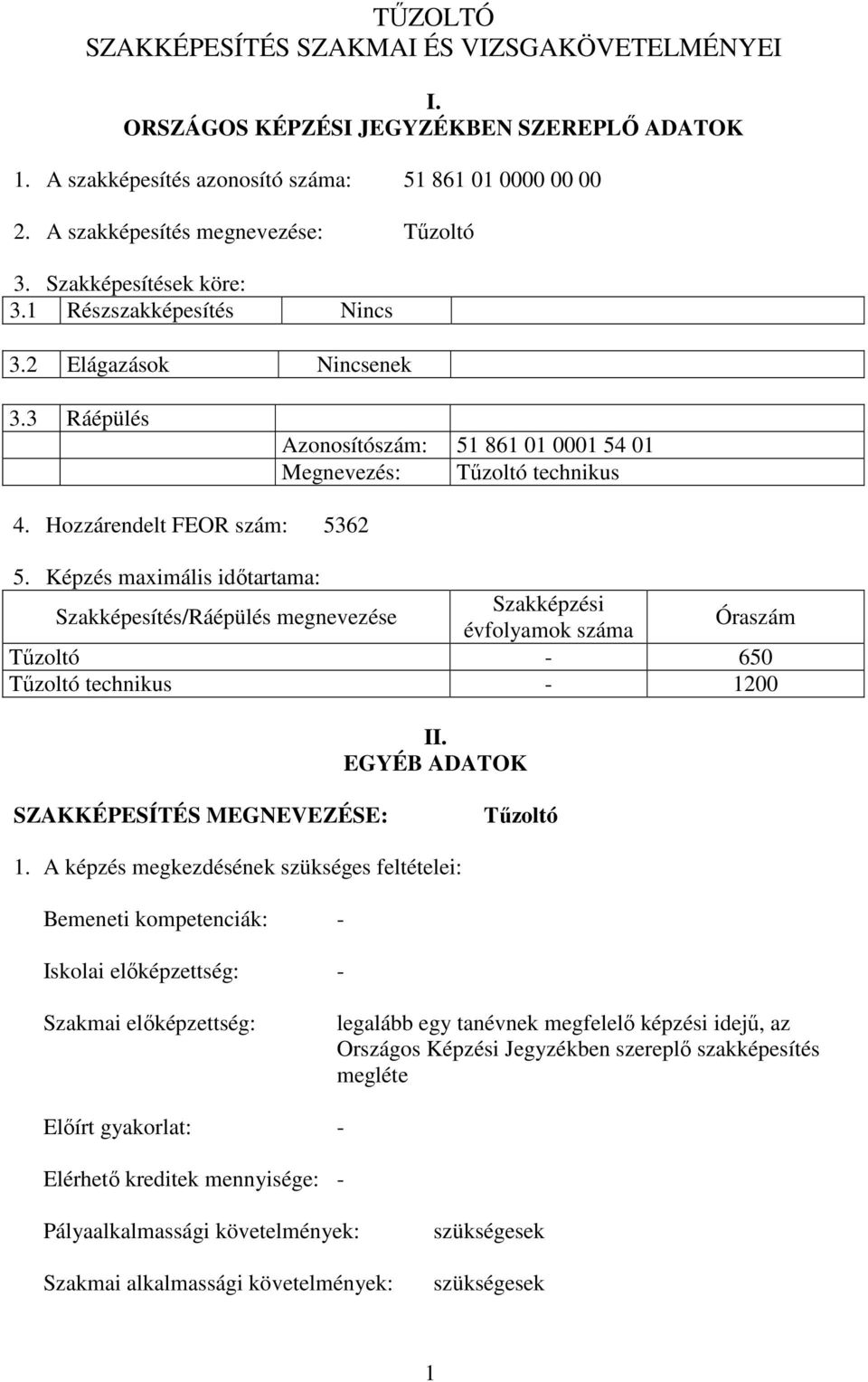 Képzés maximális időtartama: Szakképesítés/Ráépülés megnevezése Szakképzési évfolyamok száma Óraszám Tűzoltó - 650 Tűzoltó technikus - 1200 II. EGYÉ TOK SZKKÉPESÍTÉS MEGNEVEZÉSE: Tűzoltó 1.