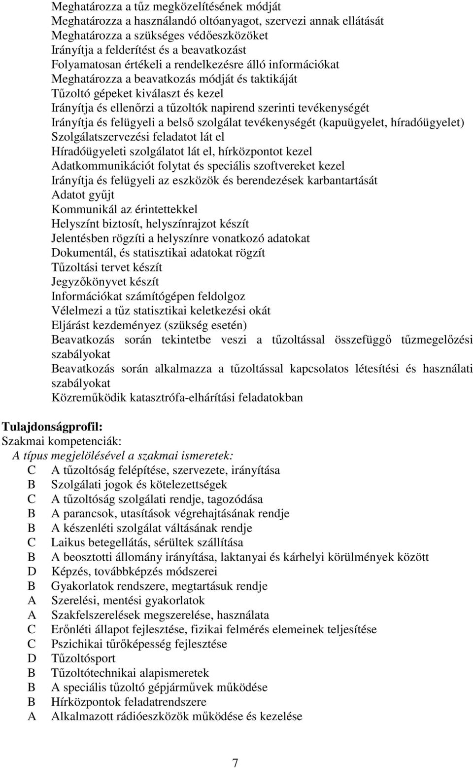 tevékenységét Irányítja és felügyeli a belső szolgálat tevékenységét (kapuügyelet, híradóügyelet) Szolgálatszervezési feladatot lát el Híradóügyeleti szolgálatot lát el, hírközpontot kezel