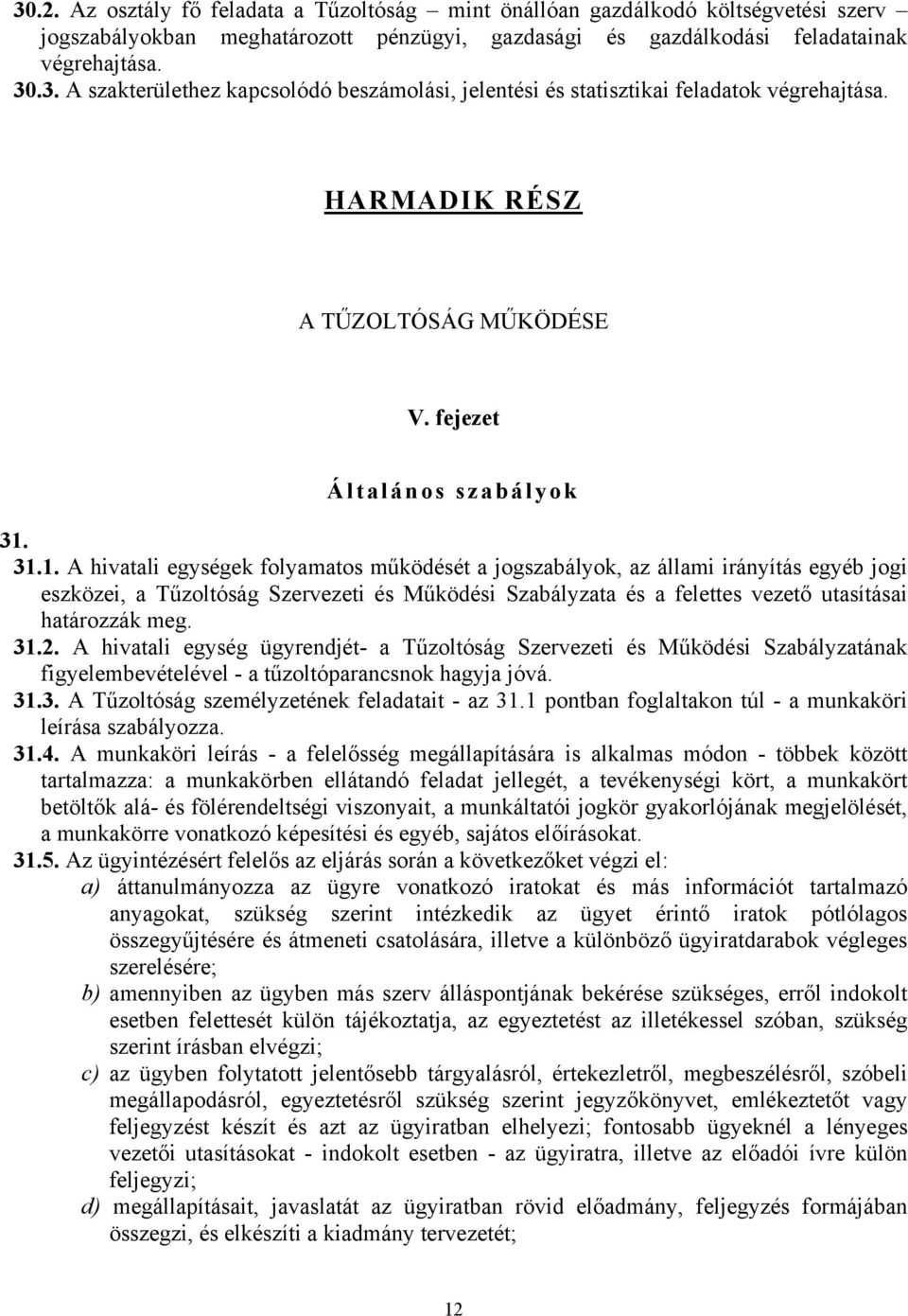 31.1. A hivatali egységek folyamatos működését a jogszabályok, az állami irányítás egyéb jogi eszközei, a Tűzoltóság Szervezeti és Működési Szabályzata és a felettes vezető utasításai határozzák meg.