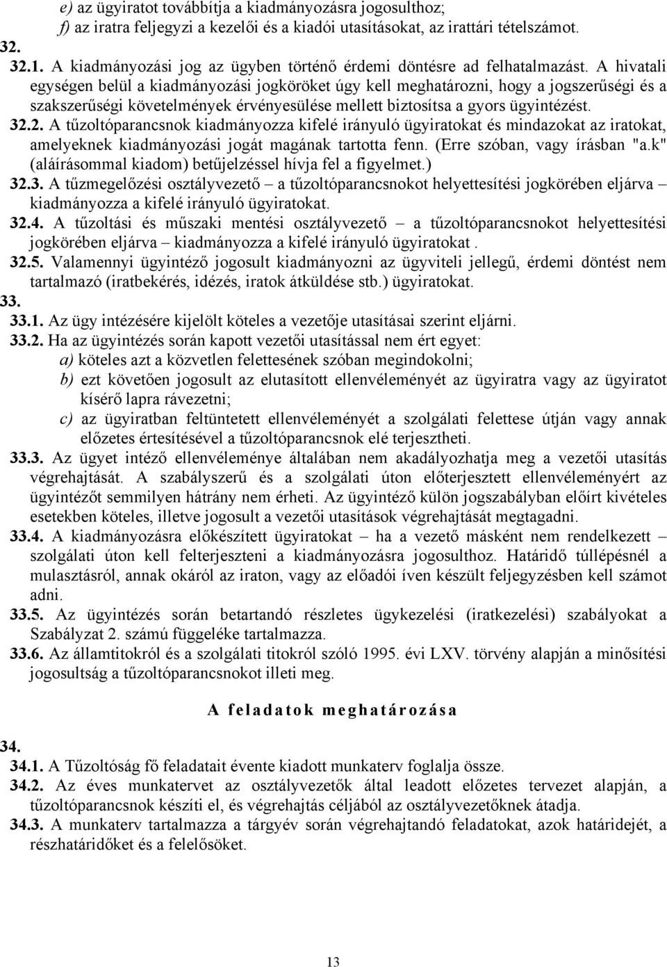 A hivatali egységen belül a kiadmányozási jogköröket úgy kell meghatározni, hogy a jogszerűségi és a szakszerűségi követelmények érvényesülése mellett biztosítsa a gyors ügyintézést. 32.