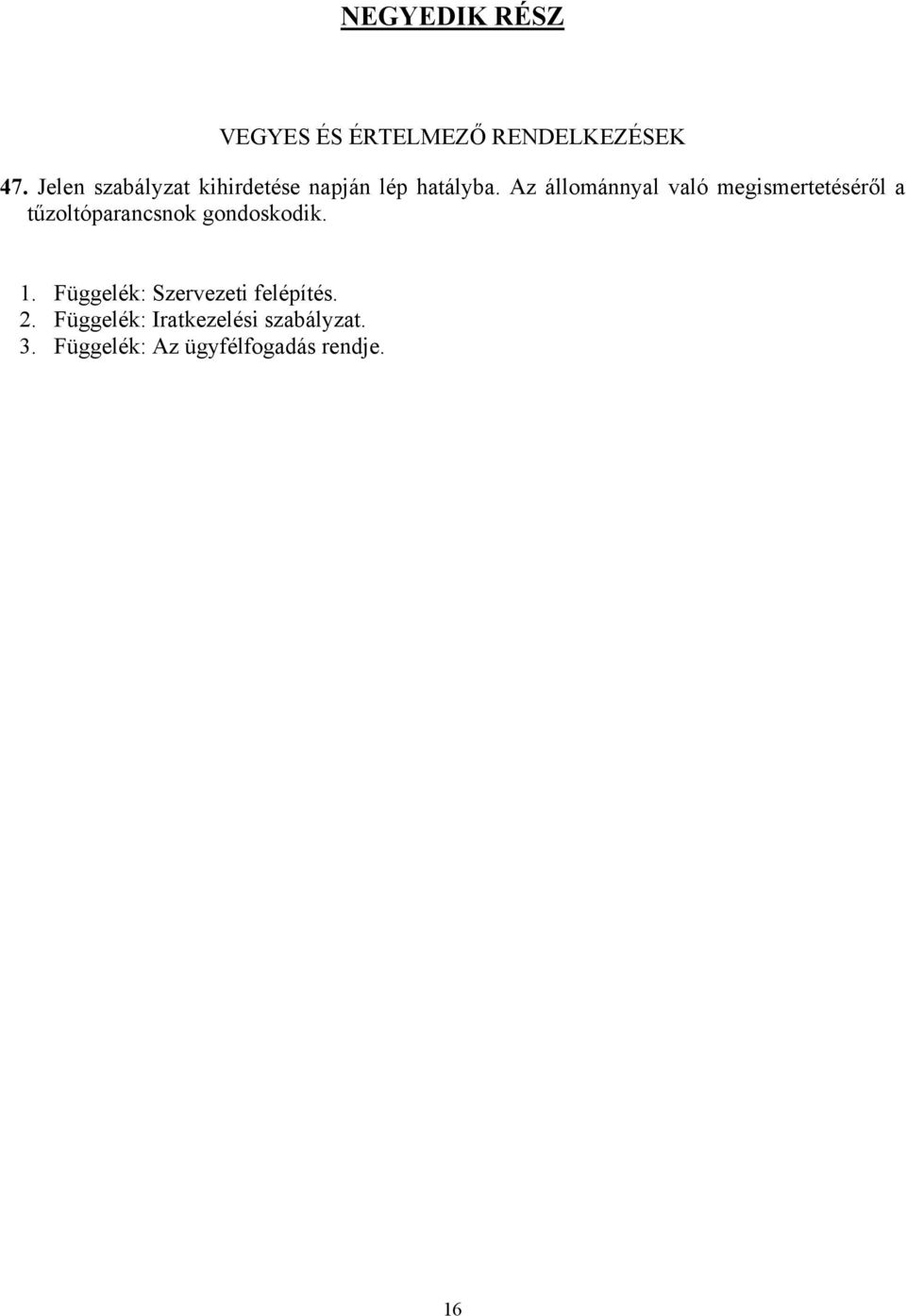 Az állománnyal való megismertetéséről a tűzoltóparancsnok gondoskodik.