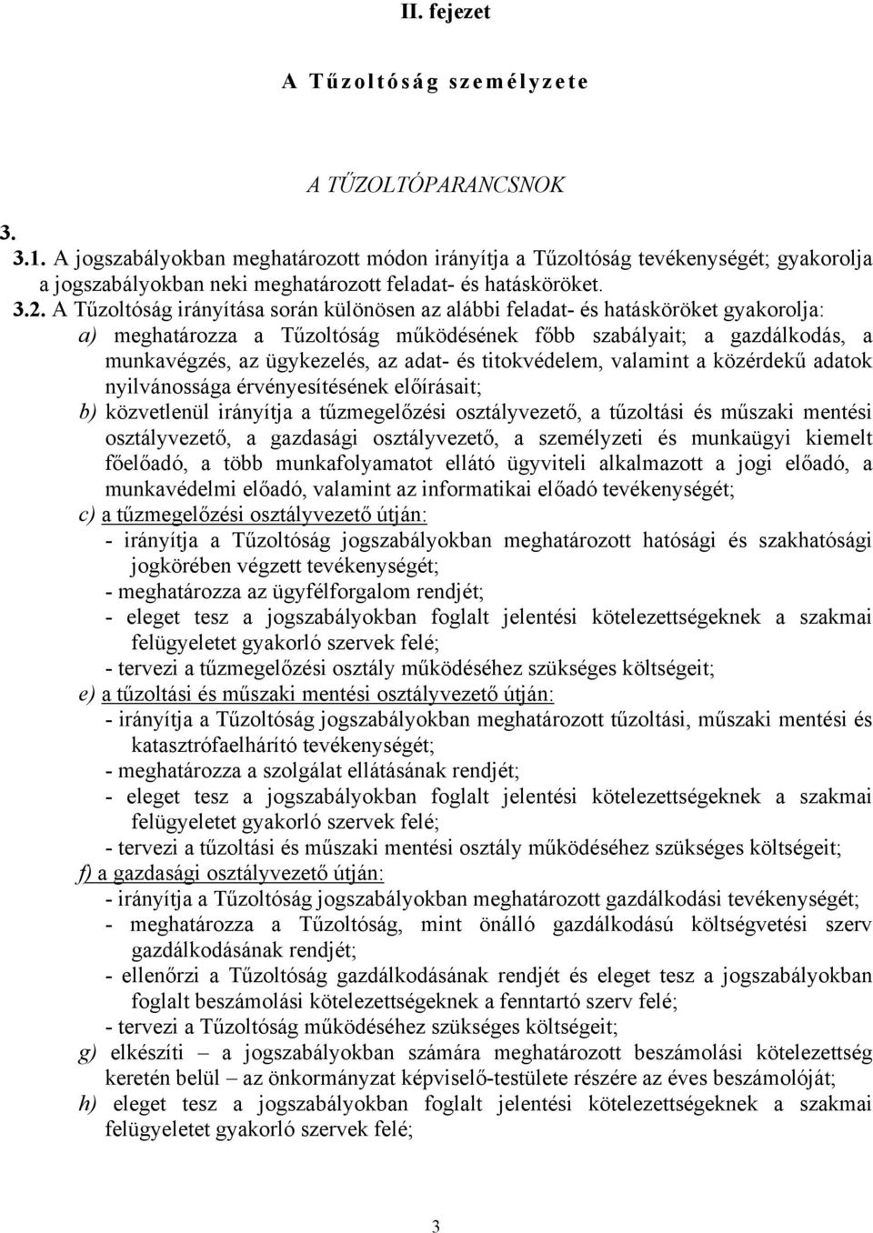 A Tűzoltóság irányítása során különösen az alábbi feladat- és hatásköröket gyakorolja: a) meghatározza a Tűzoltóság működésének főbb szabályait; a gazdálkodás, a munkavégzés, az ügykezelés, az adat-